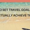 How to set travel goals and actually achieve them